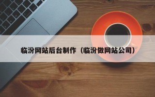 仙桃临汾网站后台制作（临汾做网站公司）