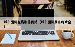 仙桃城市图标在线制作网站（城市图标及名称大全）
