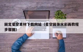 仙桃固定星空素材下载网站（星空固体水彩画教程步骤图）